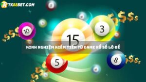 Kinh nghiệm kiếm tiền từ game xổ số lô đề