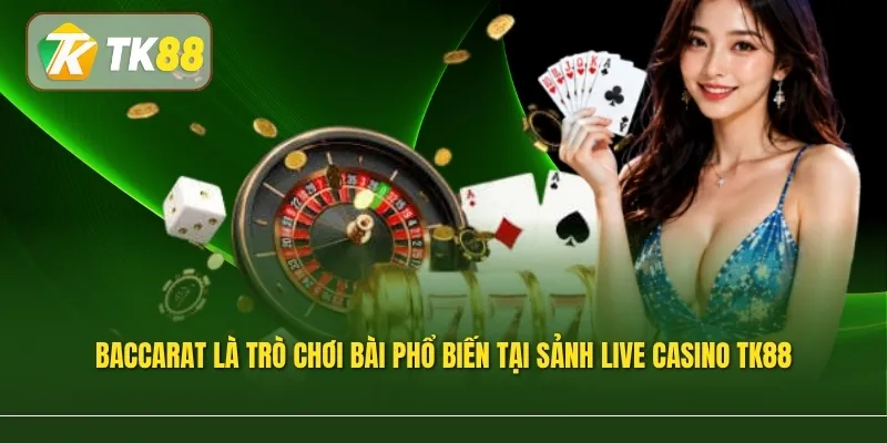 Baccarat là một trong những trò chơi bài phổ biến tại sảnh Live Casino TK88