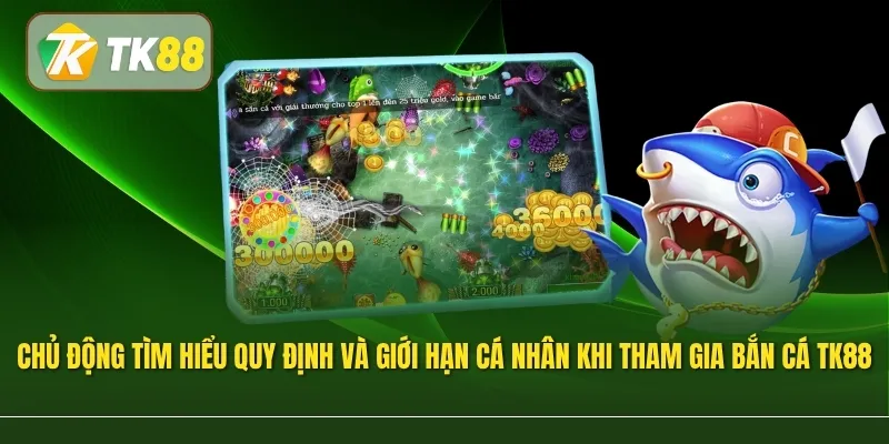 Chủ động tìm hiểu quy định và giới hạn cá nhân khi tham gia bắn cá TK88