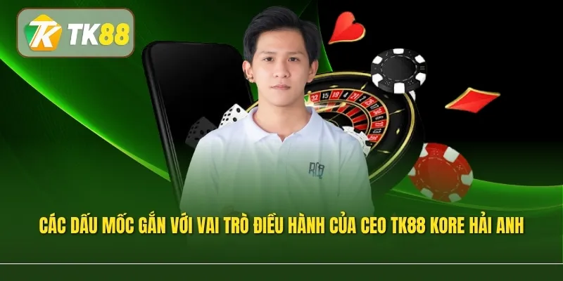 Các dấu mốc phát triển được gắn với vai trò điều hành của CEO TK88 Kore Hải Anh