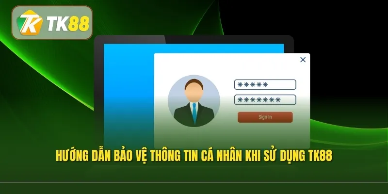 Hướng dẫn bảo vệ thông tin cá nhân khi sử dụng TK88