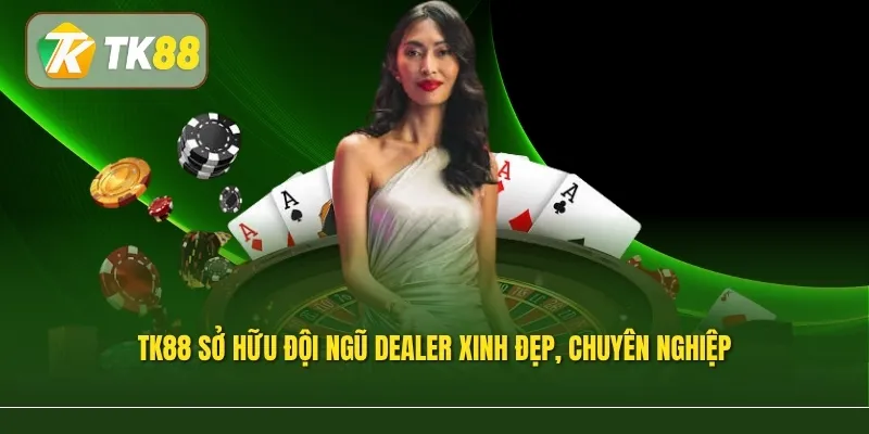 TK88 sở hữu đội ngũ Dealer xinh đẹp, chuyên nghiệp