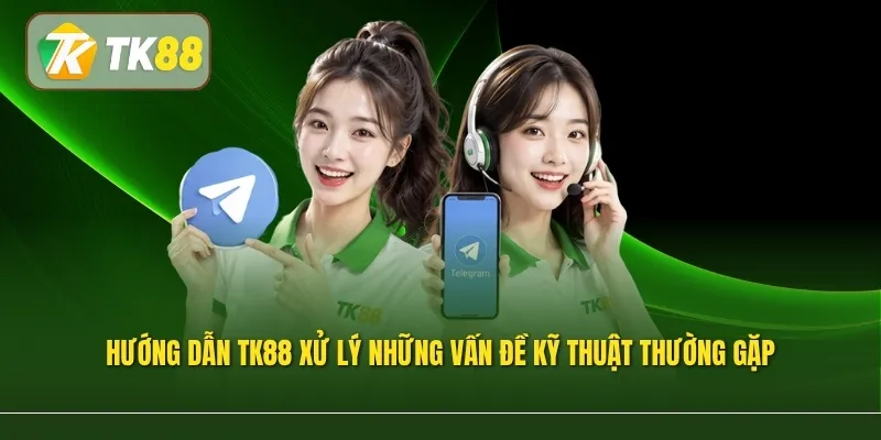 Hướng dẫn TK88 xử lý những vấn đề kỹ thuật thường gặp
