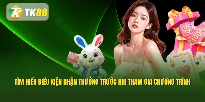 Tìm hiểu điều kiện nhận thưởng trước khi tham gia chương trình