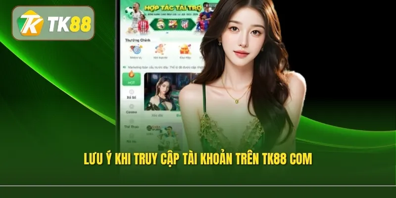 Lưu ý khi truy cập tài khoản trên TK88 COM