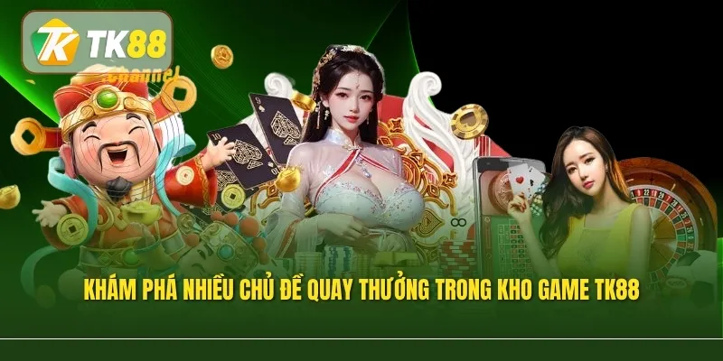 Khám phá nhiều chủ đề quay thưởng trong kho game TK88