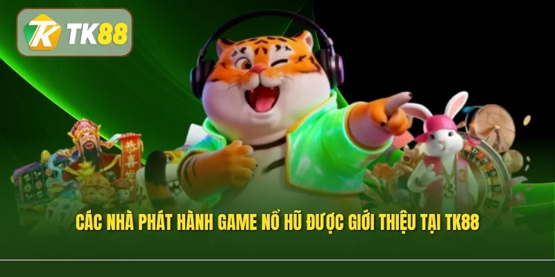 Các nhà phát hành game nổ hũ được giới thiệu tại TK88