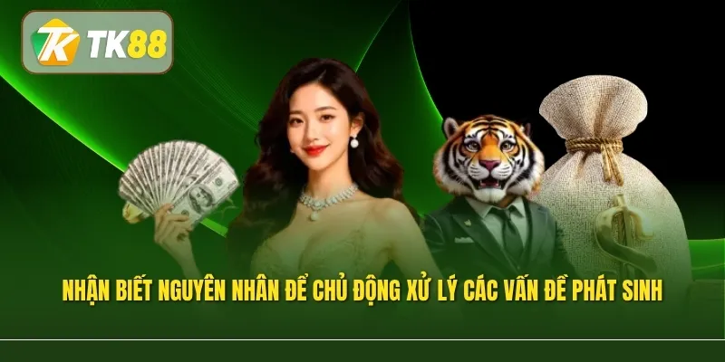 Nhận biết nguyên nhân giúp người dùng chủ động xử lý các vấn đề phát sinh khi rút tiền TK88
