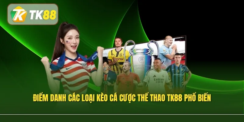 Điểm danh các loại kèo cá cược Thể thao TK88 phổ biến