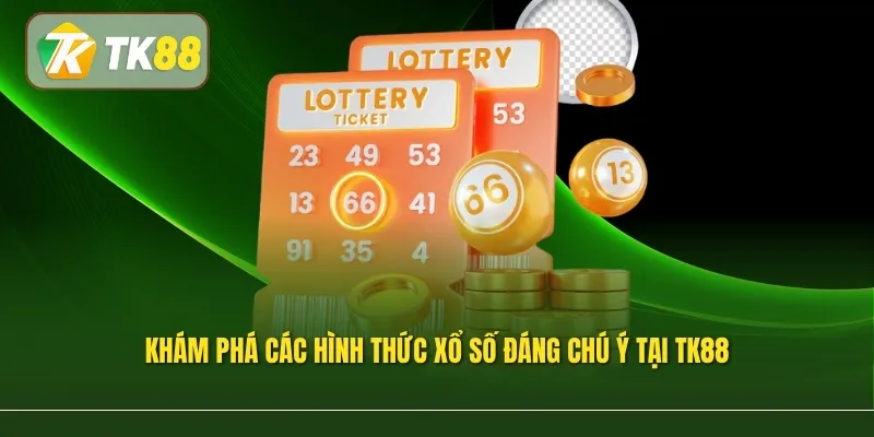 Khám phá các hình thức xổ số đáng chú ý tại TK88